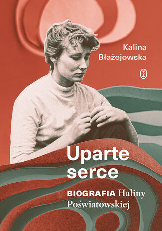 Uparte serce. Biografia Haliny Poświatowskiej Kalina Błażejowska - okladka książki