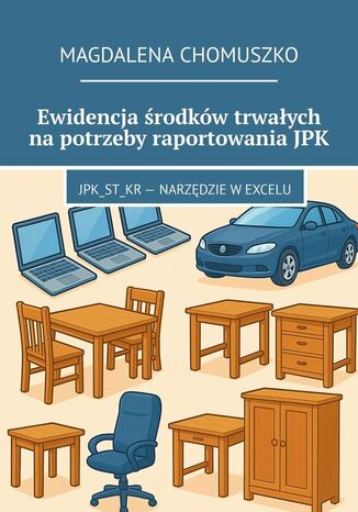 Ewidencja środków trwałych na potrzeby raportowania JPK Magdalena Chomuszko - okladka książki