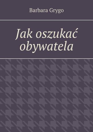 Jak oszukać obywatela Barbara Grygo - okladka książki