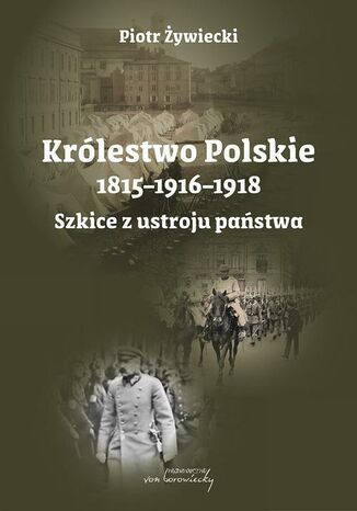 Królestwo Polskie 1815-1916-1918. Szkice z ustroju państwa Piotr Żywiecki - okladka książki