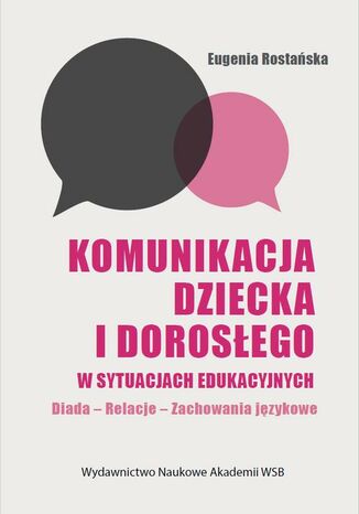 Komunikacja dziecka i dorosłego w sytuacjach edukacyjnych Eugenia Rostańska - okladka książki
