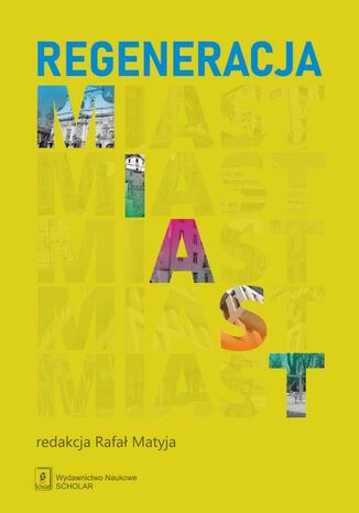Regeneracja miast Bogna Gawrońska-Nowak, Jerzy Hausner, Dorota Jopek, Michał Kudłacz, Michał Lewicki, Grzegorz Liskiewicz, Tadeusz Markowski, Rafał Matyja, Krzysztof Nawratek, Maciej J. Nowak, Wojciech Paprocki, Joanna Sanetra-Szeliga, Dawid Sześciło, Iwona Wagner, Igor Zachariasz - okladka książki