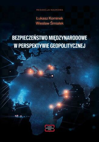 BEZPIECZEŃSTWO MIĘDZYNARODOWE W PERSPEKTYWIE GEOPOLITYCZNEJ Wiesław Śmialek, Łukasz Kominek - okladka książki