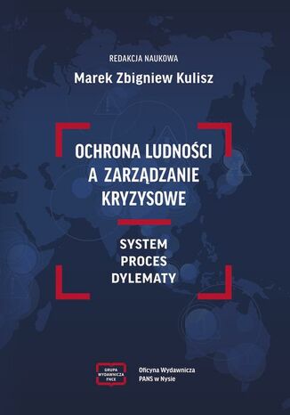 OCHRONA LUDNOŚCI A ZARZĄDZANIE KRYZYSOWE SYSTEM PROCES DYLEMATY Marek Zbigniew Kulisz - okladka książki