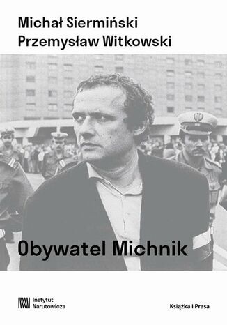 Obywatel Michnik. Myśl polityczna Adama Michnika Michał Siermiński, Przemysław Witkowski - okladka książki