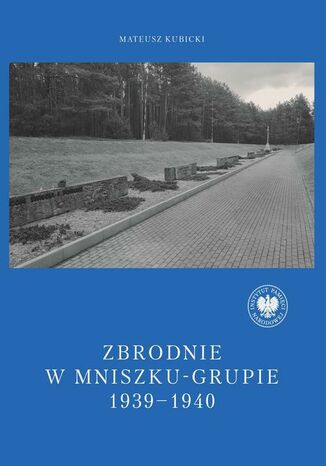 Zbrodnie w Mniszku-Grupie 1939-1940 Mateusz Kubicki - okladka książki