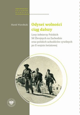 Odysei wolności ciąg dalszy. Losy żołnierzy Polskich Sił Zbrojnych na Zachodzie oraz polskich uchodźców cywilnych po II wojnie światowej Marek Wierzbicki - okladka książki