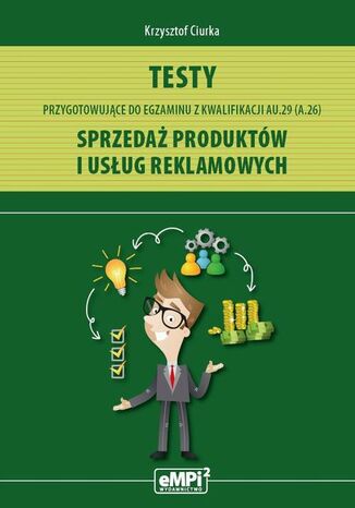 Testy przygotowujące do egzaminu z kwalifikacji AU.29 (A.26) Sprzedaż produktów i usług reklamowych Krzysztof Ciurka - okladka książki