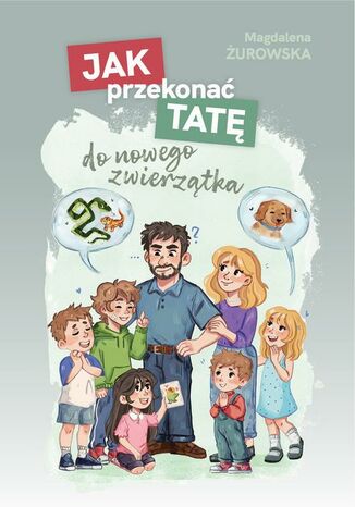 Jak przekonać tatę do nowego zwierzątka Magdalena Żurowska - okladka książki