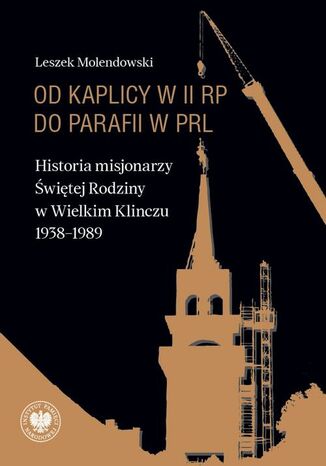 Od kaplicy w II RP do parafii w PRL. Historia misjonarzy Świętej Rodziny w Wielkim Klinczu Leszek Molendowski - okladka książki