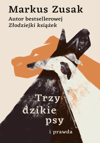Trzy dzikie psy i prawda Markus Zusak - okladka książki