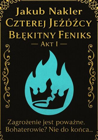 Czterej Jeźdźcy Błękitny Feniks Akt I Nakler Jakub - okladka książki
