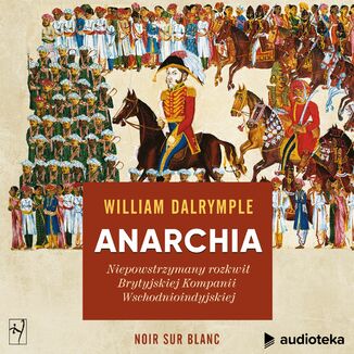 Anarchia. Niepowstrzymany rozkwit Brytyjskiej Kompanii Wschodnioindyjskiej William Dalrymple - audiobook MP3
