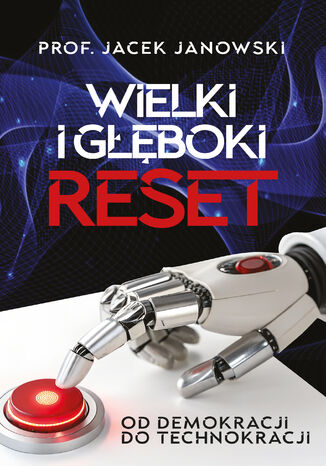 Wielki i Głęboki Reset. Od demokracji do technokracji Jacek Janowski - okladka książki