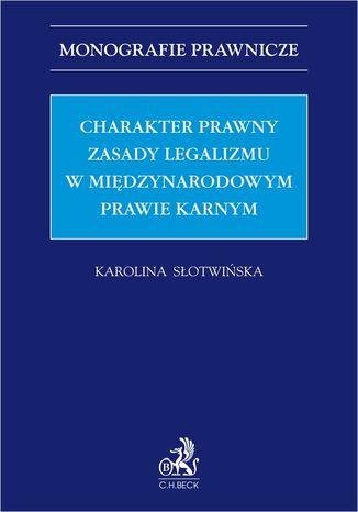 Charakter prawny zasady legalizmu w międzynarodowym prawie karnym Karolina Słotwińska - okladka książki