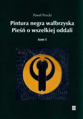 Pintura negra wałbrzyska. Pieśń o wszelkiej oddali. Tom 1 Paweł Procki - okladka książki