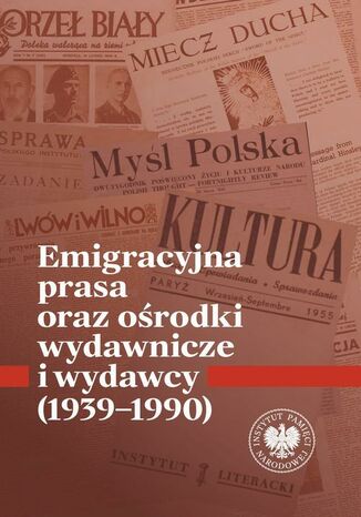 Emigracyjna prasa oraz ośrodki wydawnicze i wydawcy 1939-1990 Krzysztof Kaczmarski, Łukasz Chrobak - okladka książki