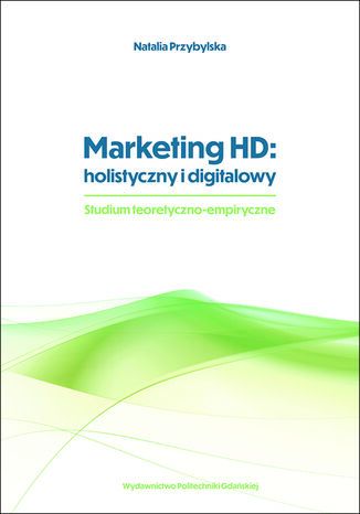 Marketing HD: holistyczny i digitalowy. Studium teoretyczno-empiryczne Natalia Przybylska - okladka książki