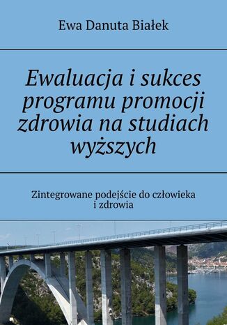 Ewaluacja i sukces programu promocji zdrowia na studiach wyższych Ewa Białek - okladka książki