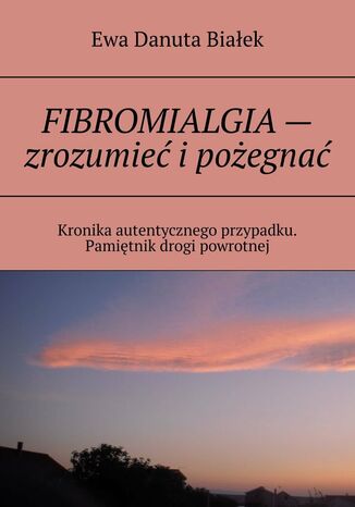 FIBROMIALGIA -- zrozumieć i pożegnać Ewa Białek - okladka książki