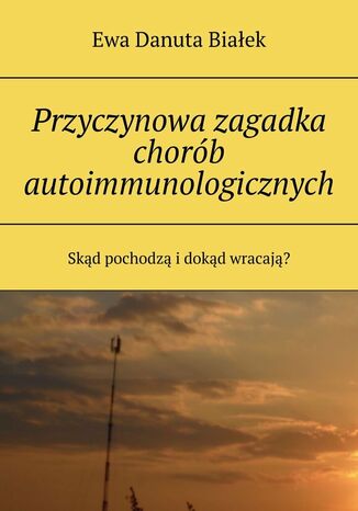Przyczynowa zagadka chorób autoimmunologicznych Ewa Białek - okladka książki
