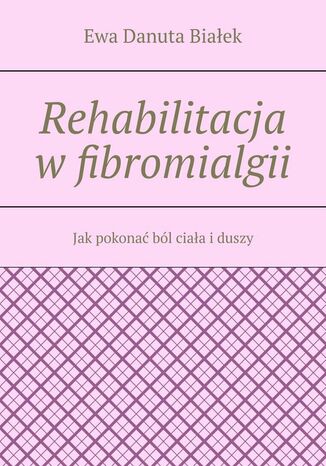 Rehabilitacja w fibromialgii Ewa Białek - okladka książki