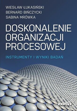 Doskonalenie organizacji procesowej. Instrumenty i wyniki badań Łukasiński Wiesław Bińczycki Bernard Mrówka Sabina - okladka książki