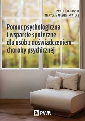 Pomoc psychologiczna i wsparcie społeczne dla osób z doświadczeniem choroby psychicznej Paweł Bronowski, Maryla Malewicz-Sawicka - okladka książki
