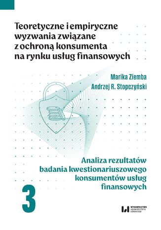 Teoretyczne i empiryczne wyzwania związane z ochroną konsumenta na rynku usług finansowych. Tom 3. Analiza rezultatów badania kwestionariuszowego konsumentów usług finansowych Marika Ziemba, Andrzej R. Stopczyński - okladka książki