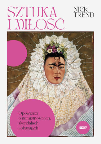 Sztuka i miłość. Opowieści o namiętnościach, skandalach i obsesjach Nick Trend - okladka książki