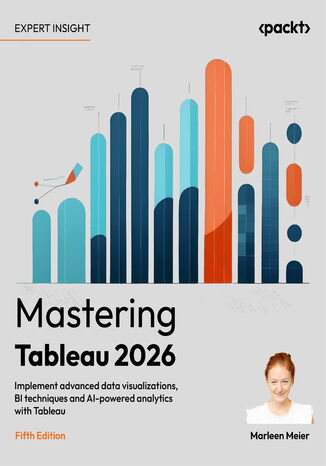 Mastering Tableau 2026. Implement advanced data visualizations, BI techniques and AI-powered analytics with Tableau - Fifth Edition Marleen Meier - okladka książki