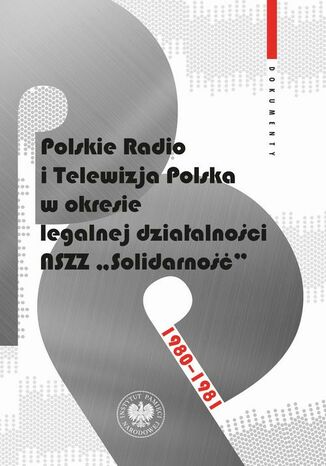 Polskie Radio i Telewizja Polska w okresie legalnej działalności NSZZ "Solidarność" 1980-1981.Dokumenty Grzegorz Majchrzak, Patryk Pleskot - okladka książki