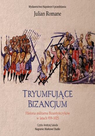 Tryumfujące Bizancjum. Historia militarna Bizantyńczyków 959-1025 Julian Romane - okladka książki