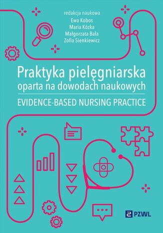 Praktyka pielęgniarska oparta na dowodach naukowych Ewa Kobos, Maria Kózka, Małgorzata Bała, Zofia Sienkiewicz - okladka książki