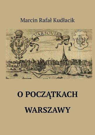 O początkach Warszawy Marcin Kudłacik - okladka książki