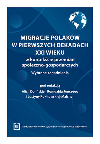 Migracje Polaków w pierwszych dekadach XXI wieku w kontekście przemian społeczno-gospodarczych. Wybrane zagadnienia red. Alicja Dolińska, Romuald Jończy, Justyna Rokitowska-Malcher - okladka książki