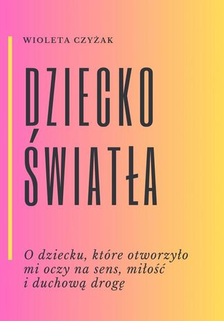 Dziecko Światła Wioleta Czyżak - okladka książki