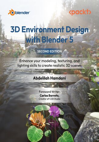 3D Environment Design with Blender 5. Enhance your modeling, texturing, and lighting skills to create realistic 3D scenes - Second Edition Abdelilah Hamdani, Carlos Barreto - okladka książki