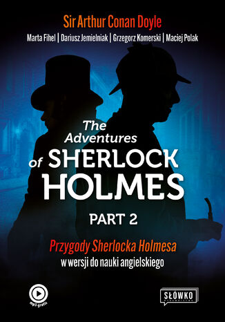 The Adventures of Sherlock Holmes Part 2. Ciąg dalszy przygód Sherlocka Holmesa w wersji do nauki angielskiego Sir Arthur Conan Doyle, Marta Fihel, Dariusz Jemielniak, Grzegorz Komerski, Maciej Polak - okladka książki