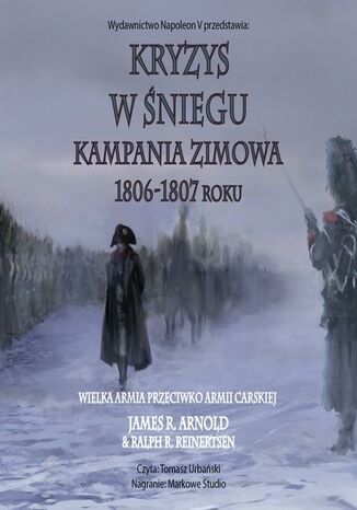 Kryzys w śniegu. Kampania zimowa 1806-1807 roku James R. Arnold, Ralph R. Reinertsen - audiobook MP3
