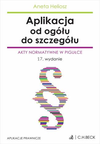 Aplikacja od ogółu do szczegółu. Akty normatywne w pigułce Aneta Heliosz - okladka książki