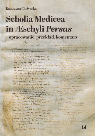 Scholia Medicea in Æschyli Persas - opracowanie, przekład, komentarz Katarzyna Chiżyńska - okladka książki