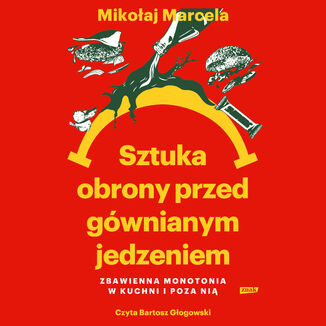 Sztuka obrony przed gównianym jedzeniem. Zbawienna monotonia w kuchni i poza nią Mikołaj Marcela - okladka książki