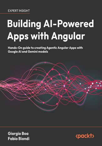 Building AI-Powered Apps with Angular. Hands-On guide to creating Agentic Angular Apps with Google AI and Gemini models Giorgio Boa, Fabio Biondi - okladka książki