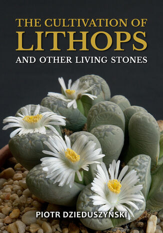 The cultivation of lithops and other living stones Piotr Dzieduszyński - okladka książki