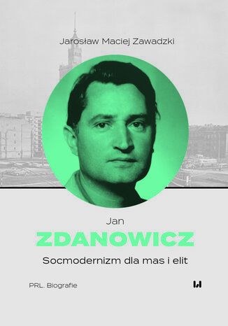 Jan Zdanowicz. Socmodernizm dla mas i elit Jarosław Maciej Zawadzki - okladka książki