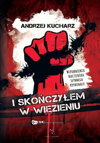 I skończyłem w więzieniu. Wspomnienia naczelnika słynnego kryminału Andrzej Kucharz - okladka książki