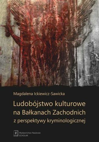 Ludobójstwo kulturowe na Bałkanach Zachodnich z perspektywy kryminologicznej Magdalena Ickiewicz-Sawicka - okladka książki
