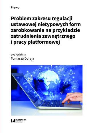 Problem zakresu regulacji ustawowej nietypowych form zarobkowania na przykładzie zatrudnienia zewnętrznego i pracy platformowej Tomasz Duraj - okladka książki