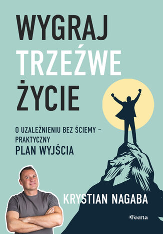 Wygraj trzeźwe życie. O uzależnieniu bez ściemy - praktyczny plan wyjścia Krystian Nagaba - okladka książki